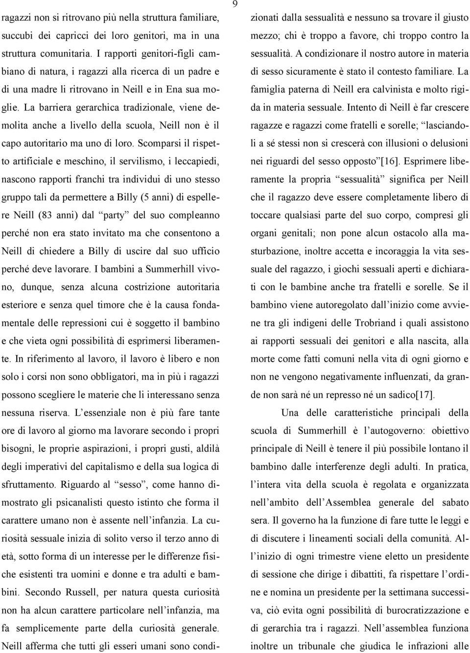 La barriera gerarchica tradizionale, viene demolita anche a livello della scuola, Neill non è il capo autoritario ma uno di loro.