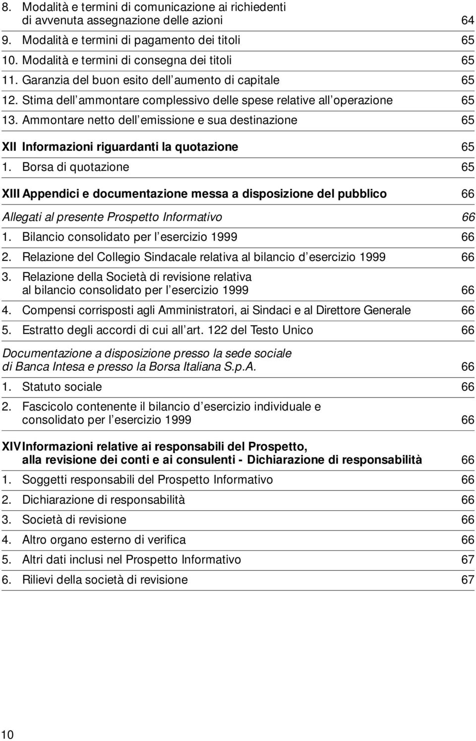 Ammontare netto dell emissione e sua destinazione 65 XII Informazioni riguardanti la quotazione 65 1.