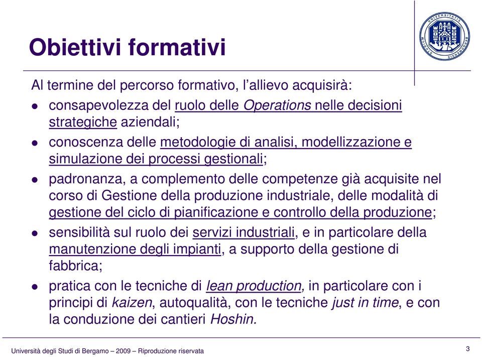 ciclo di pianificazione e controllo della produzione; sensibilità sul ruolo dei servizi industriali, e in particolare della manutenzione degli impianti, a supporto della gestione di fabbrica; pratica