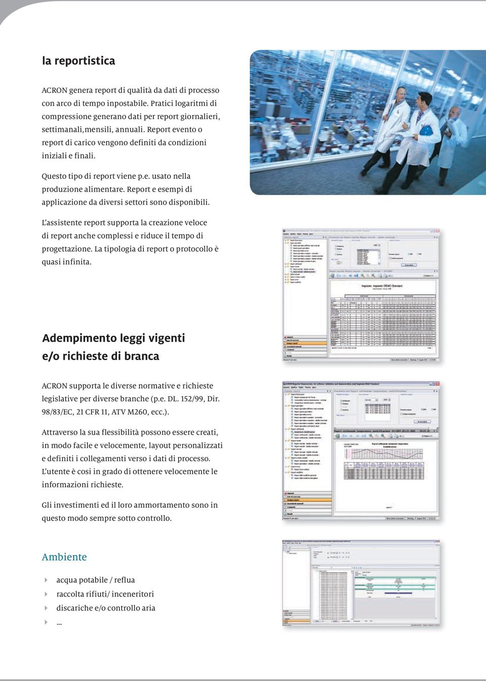 Report e esempi di applicazione da diversi settori sono disponibili. L assistente report supporta la creazione veloce di report anche complessi e riduce il tempo di progettazione.