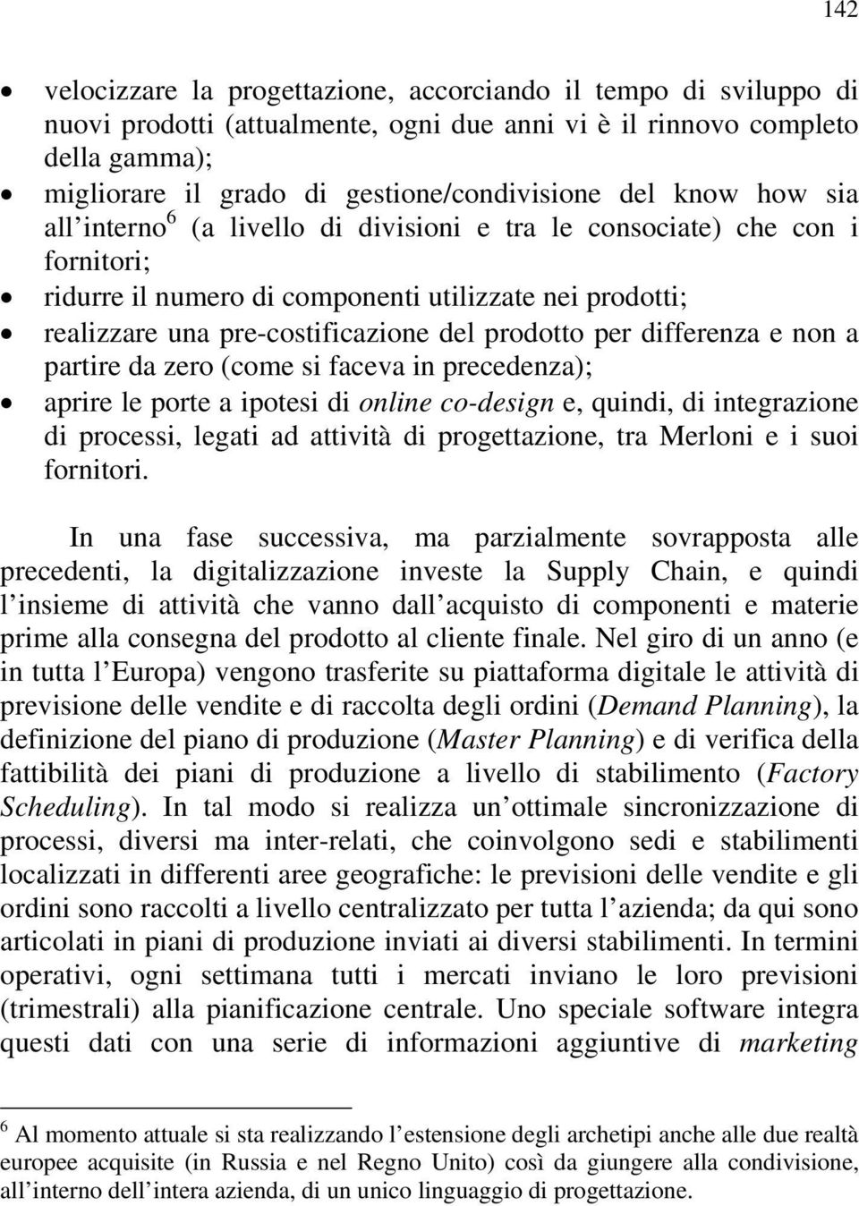 prodotto per differenza e non a partire da zero (come si faceva in precedenza); aprire le porte a ipotesi di online co-design e, quindi, di integrazione di processi, legati ad attività di