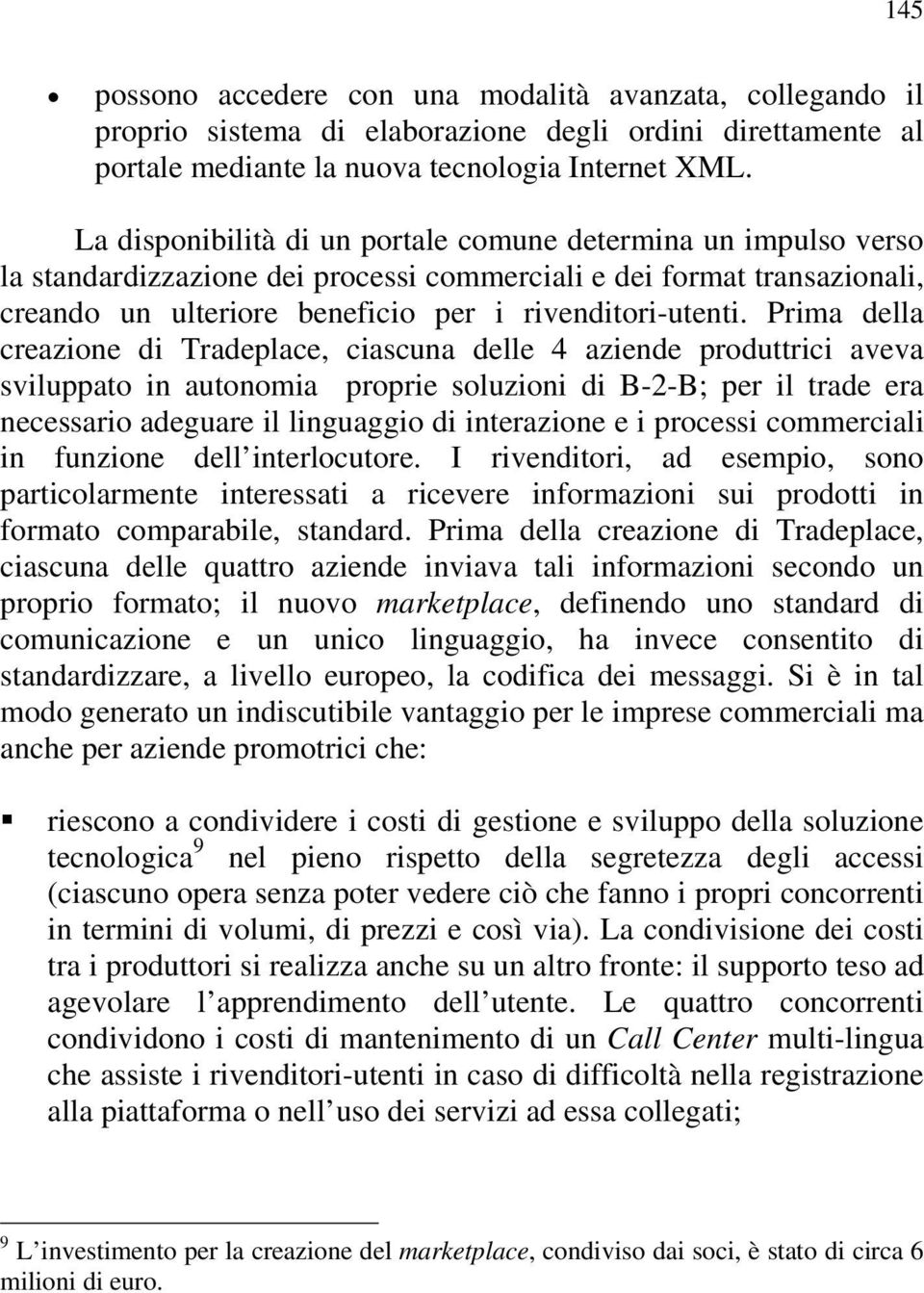 Prima della creazione di Tradeplace, ciascuna delle 4 aziende produttrici aveva sviluppato in autonomia proprie soluzioni di B-2-B; per il trade era necessario adeguare il linguaggio di interazione e