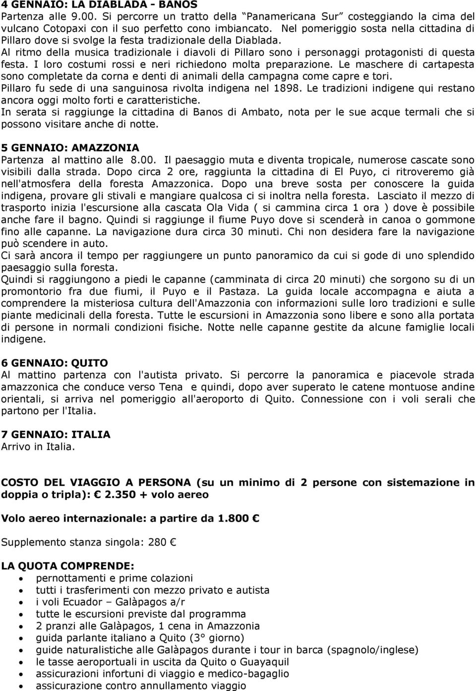 Al ritmo della musica tradizionale i diavoli di Pillaro sono i personaggi protagonisti di questa festa. I loro costumi rossi e neri richiedono molta preparazione.