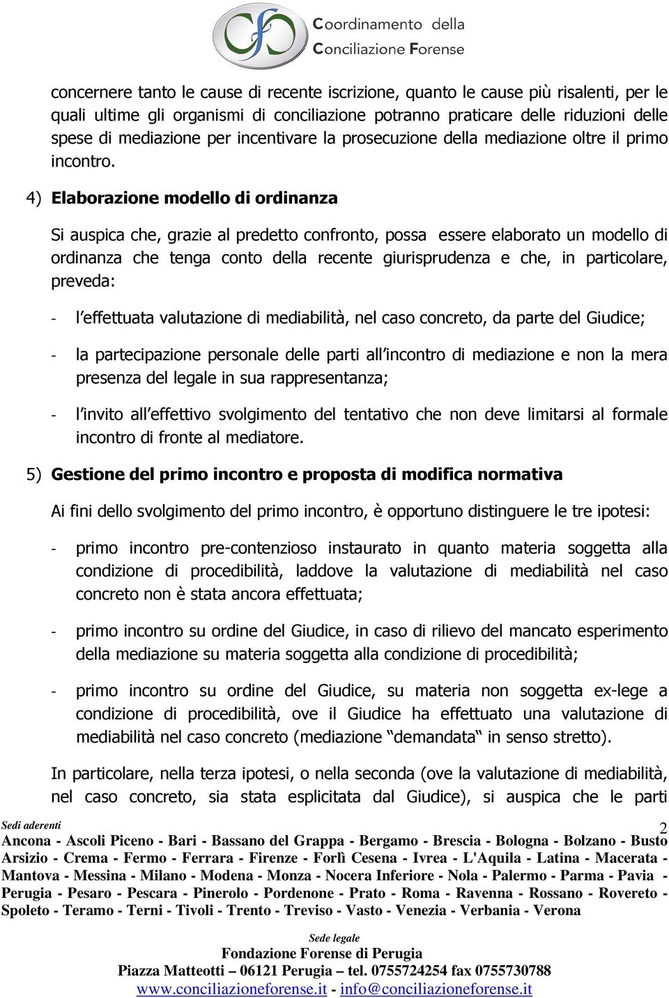 4) Elaborazione modello di ordinanza Si auspica che, grazie al predetto confronto, possa essere elaborato un modello di ordinanza che tenga conto della recente giurisprudenza e che, in particolare,