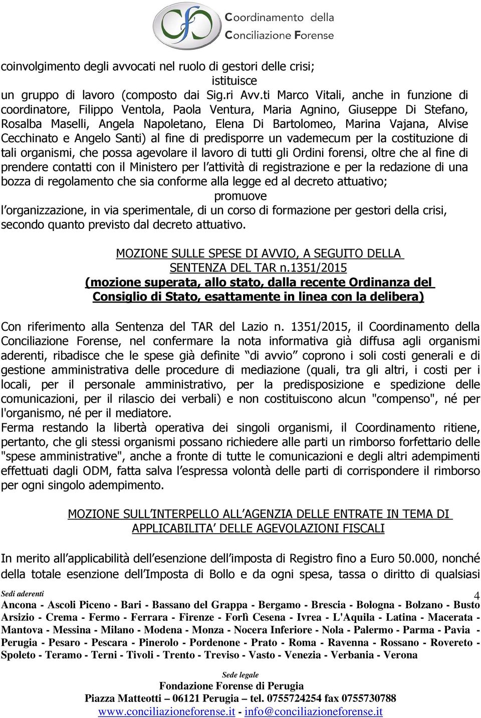 Cecchinato e Angelo Santi) al fine di predisporre un vademecum per la costituzione di tali organismi, che possa agevolare il lavoro di tutti gli Ordini forensi, oltre che al fine di prendere contatti