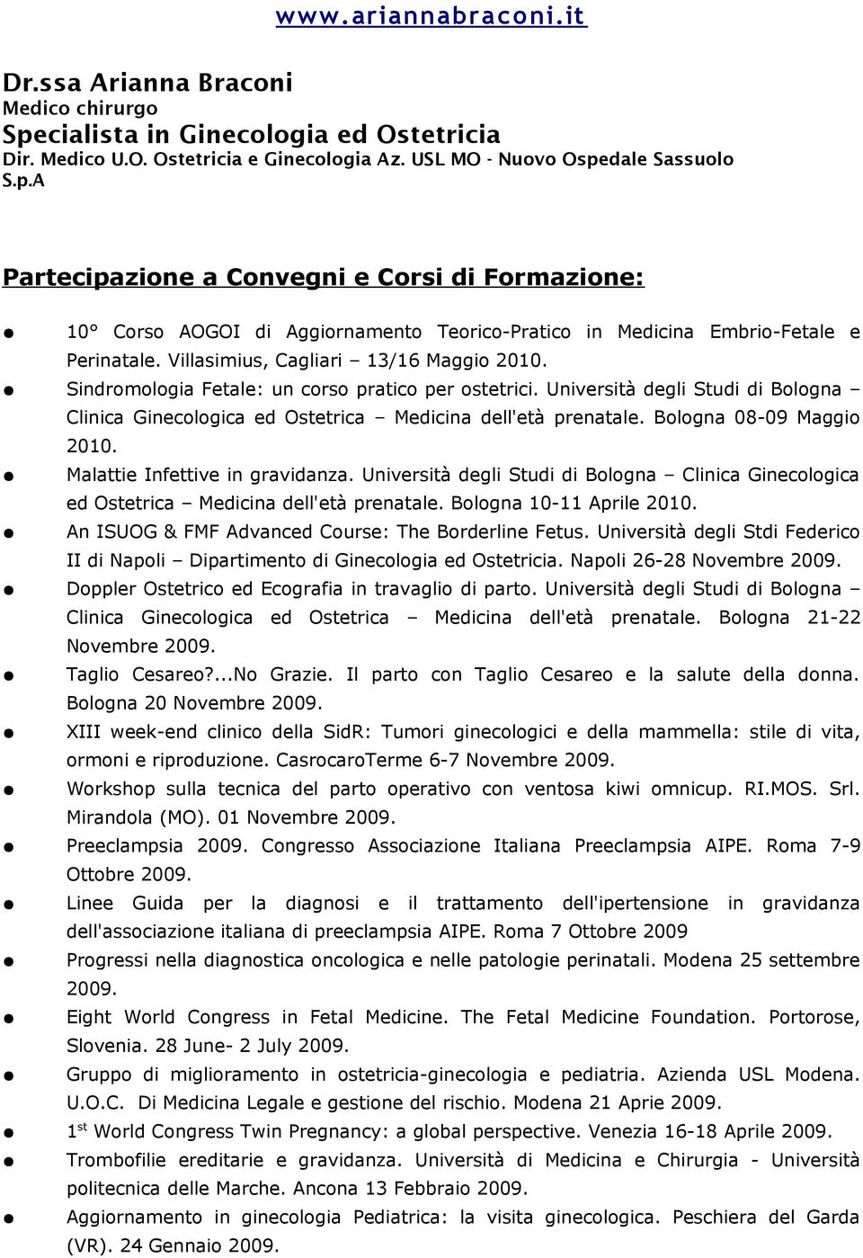 dale Sassuolo S.p.A Partecipazione a Convegni e Corsi di Formazione: 10 Corso AOGOI di Aggiornamento Teorico-Pratico in Medicina Embrio-Fetale e Perinatale. Villasimius, Cagliari 13/16 Maggio 2010.