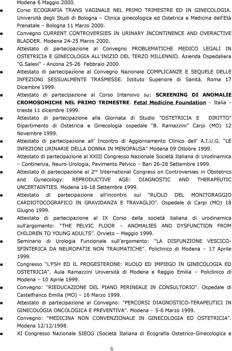 Modena 24-25 Marzo 2000. Attestato di partecipazione al Convegno PROBLEMATICHE MEDICO LEGALI IN OSTETRICIA E GINECOLOGIA ALL'INIZIO DEL TERZO MILLENNIO. Azienda Ospedaliera G.