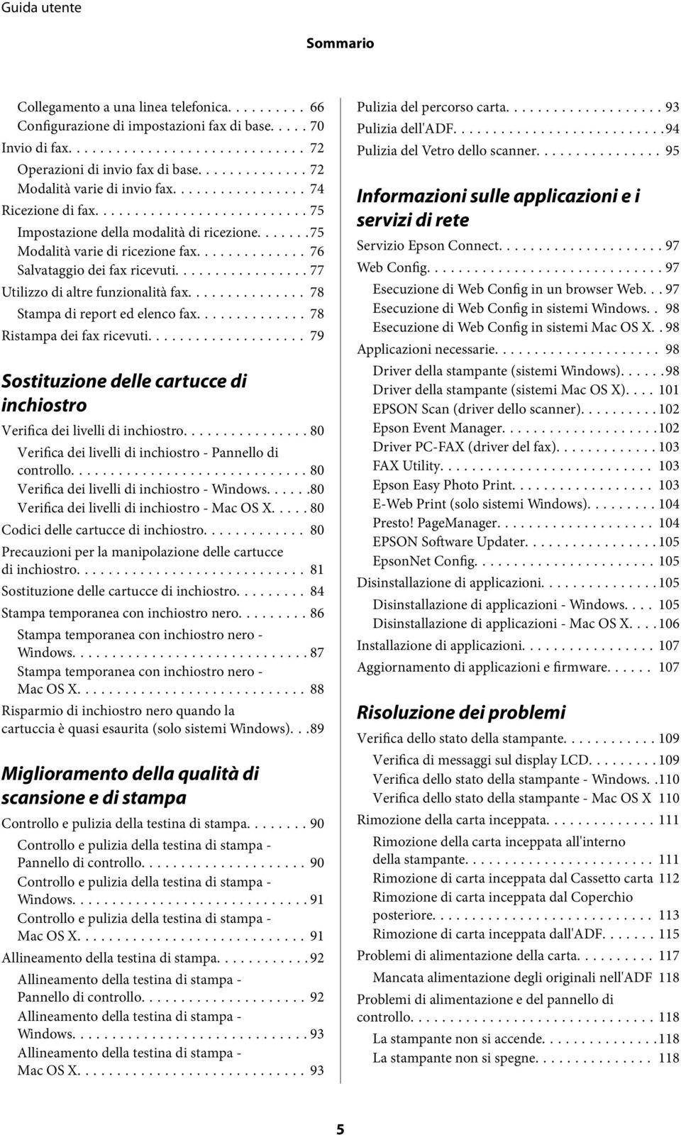 .. 78 Stampa di report ed elenco fax...78 Ristampa dei fax ricevuti... 79 Sostituzione delle cartucce di inchiostro Verifica dei livelli di inchiostro.