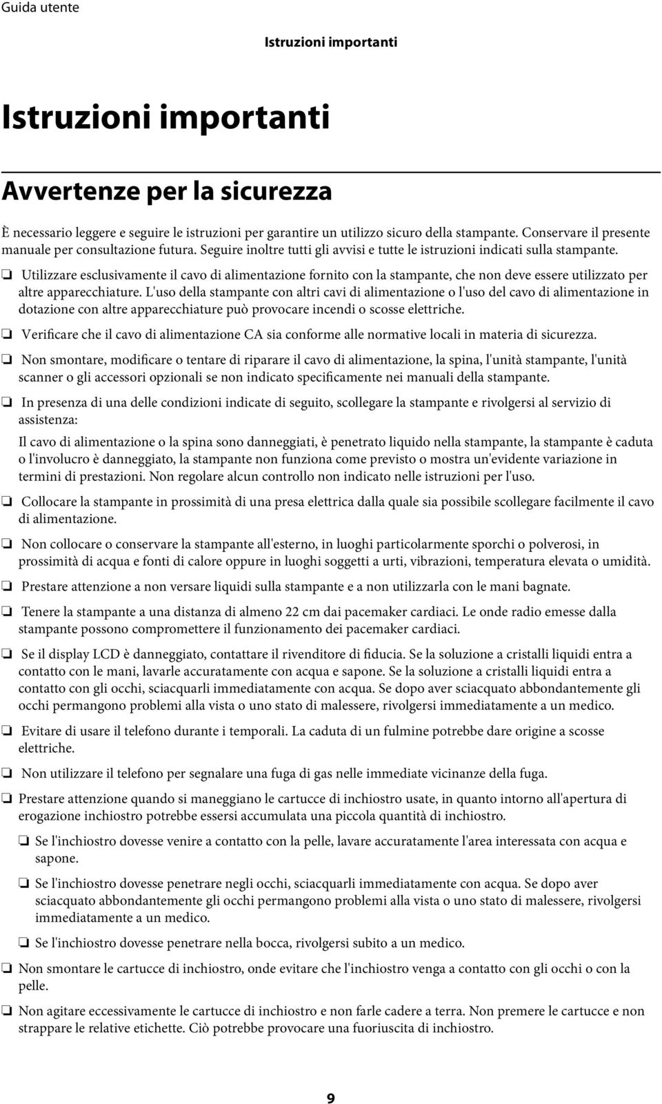 Utilizzare esclusivamente il cavo di alimentazione fornito con la stampante, che non deve essere utilizzato per altre apparecchiature.