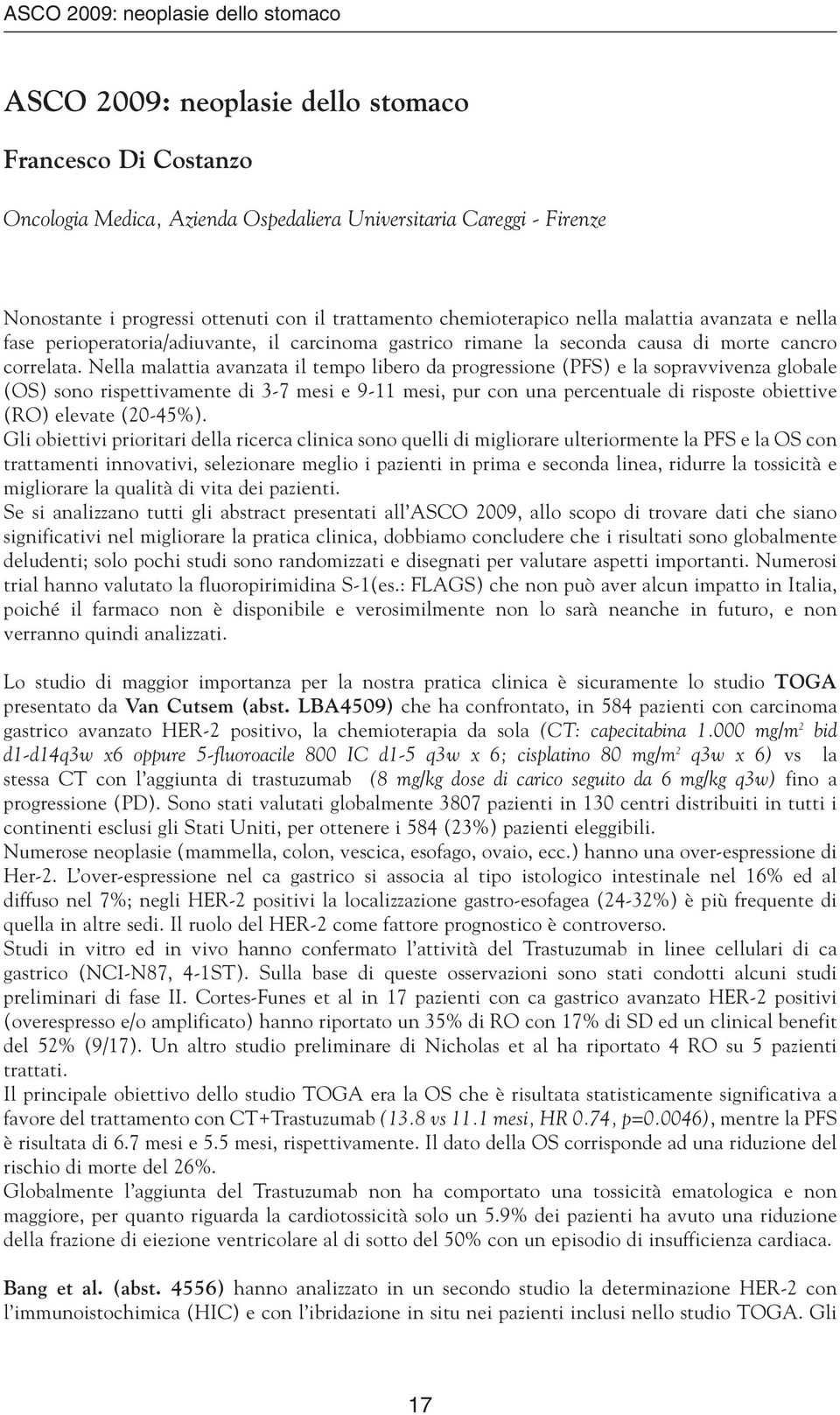 Nella malattia avanzata il tempo libero da progressione (PFS) e la sopravvivenza globale (OS) sono rispettivamente di 3-7 mesi e 9-11 mesi, pur con una percentuale di risposte obiettive (RO) elevate