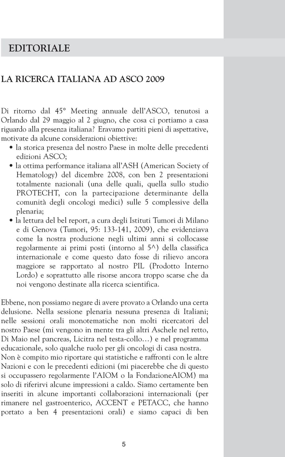 (American Society of Hematology) del dicembre 2008, con ben 2 presentazioni totalmente nazionali (una delle quali, quella sullo studio PROTECHT, con la partecipazione determinante della comunità