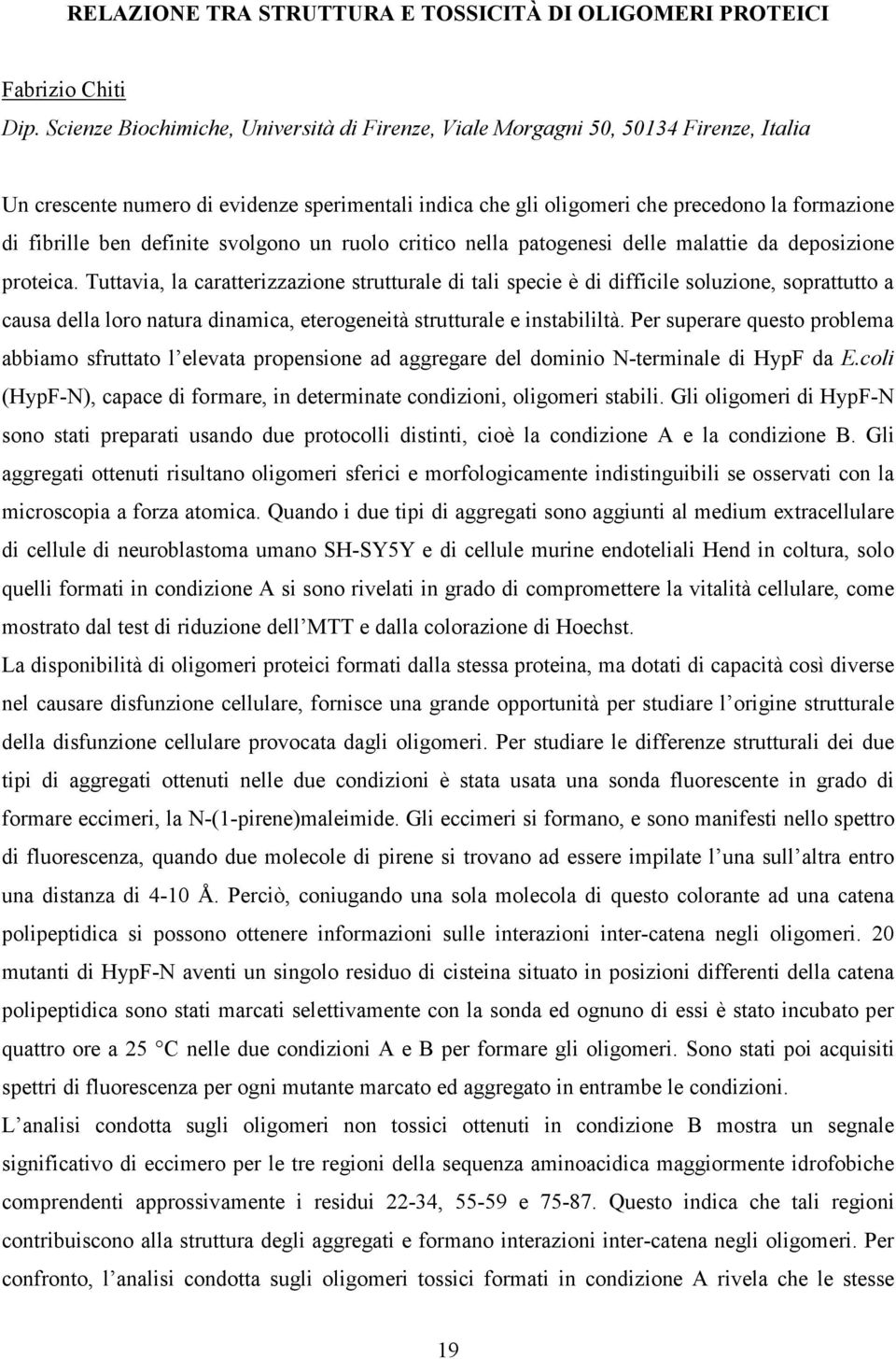 definite svolgono un ruolo critico nella patogenesi delle malattie da deposizione proteica.