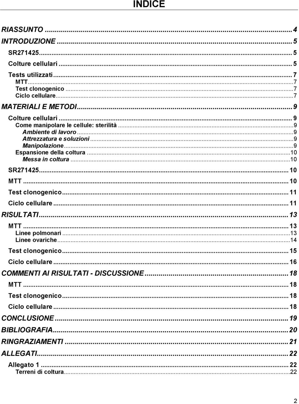 .. 10 Test clonogenico... 11 Ciclo cellulare... 11 RISULTATI...13 MTT... 13 Linee polmonari...13 Linee ovariche...14 Test clonogenico... 15 Ciclo cellulare.