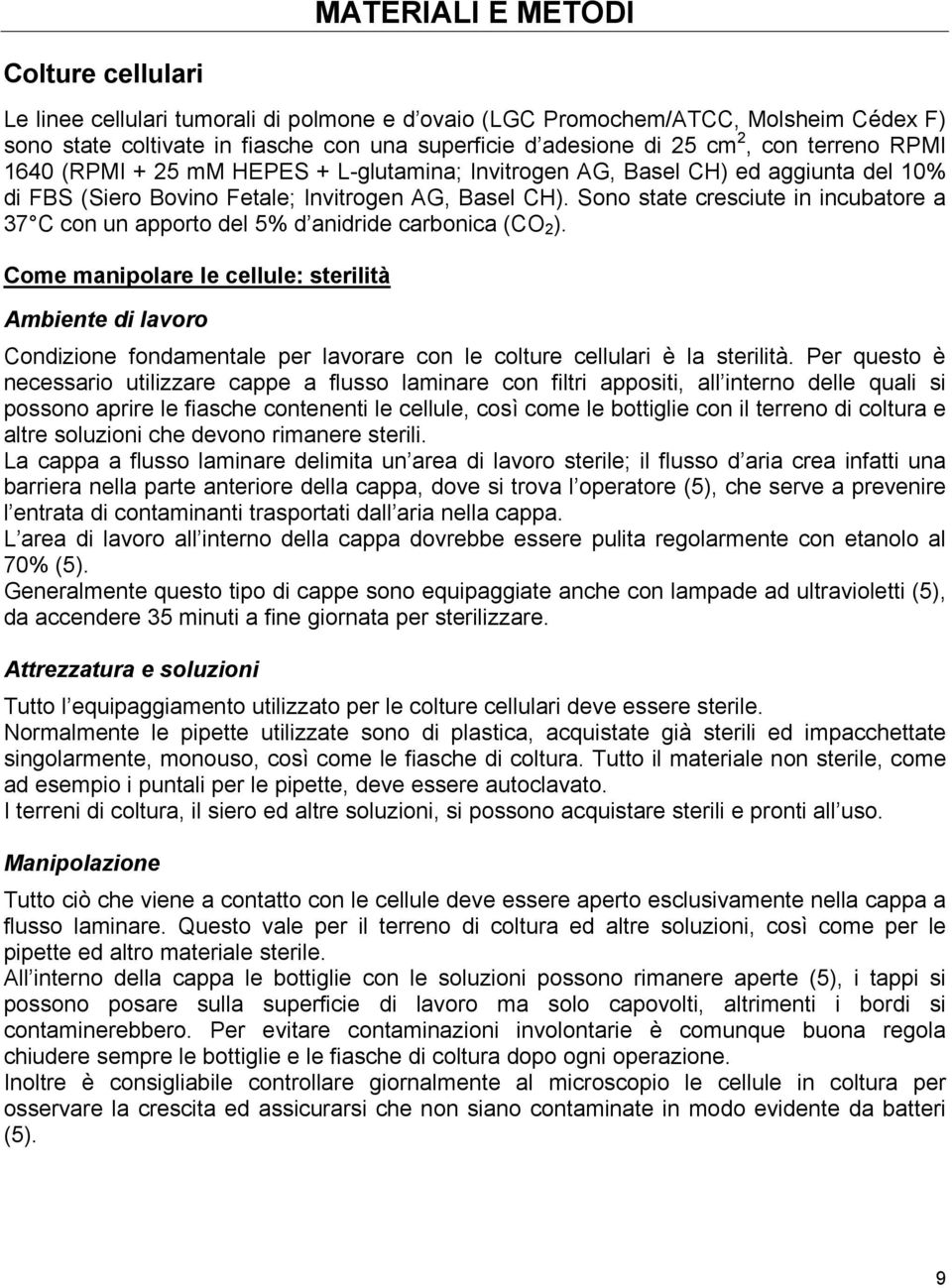 Sono state cresciute in incubatore a 37 C con un apporto del 5% d anidride carbonica (CO 2 ).