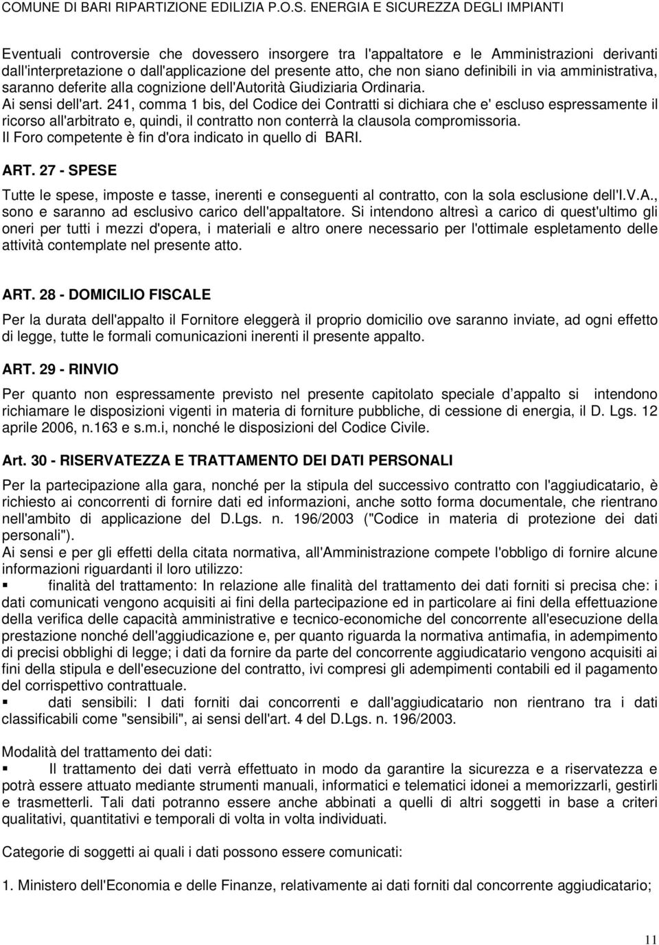 241, comma 1 bis, del Codice dei Contratti si dichiara che e' escluso espressamente il ricorso all'arbitrato e, quindi, il contratto non conterrà la clausola compromissoria.