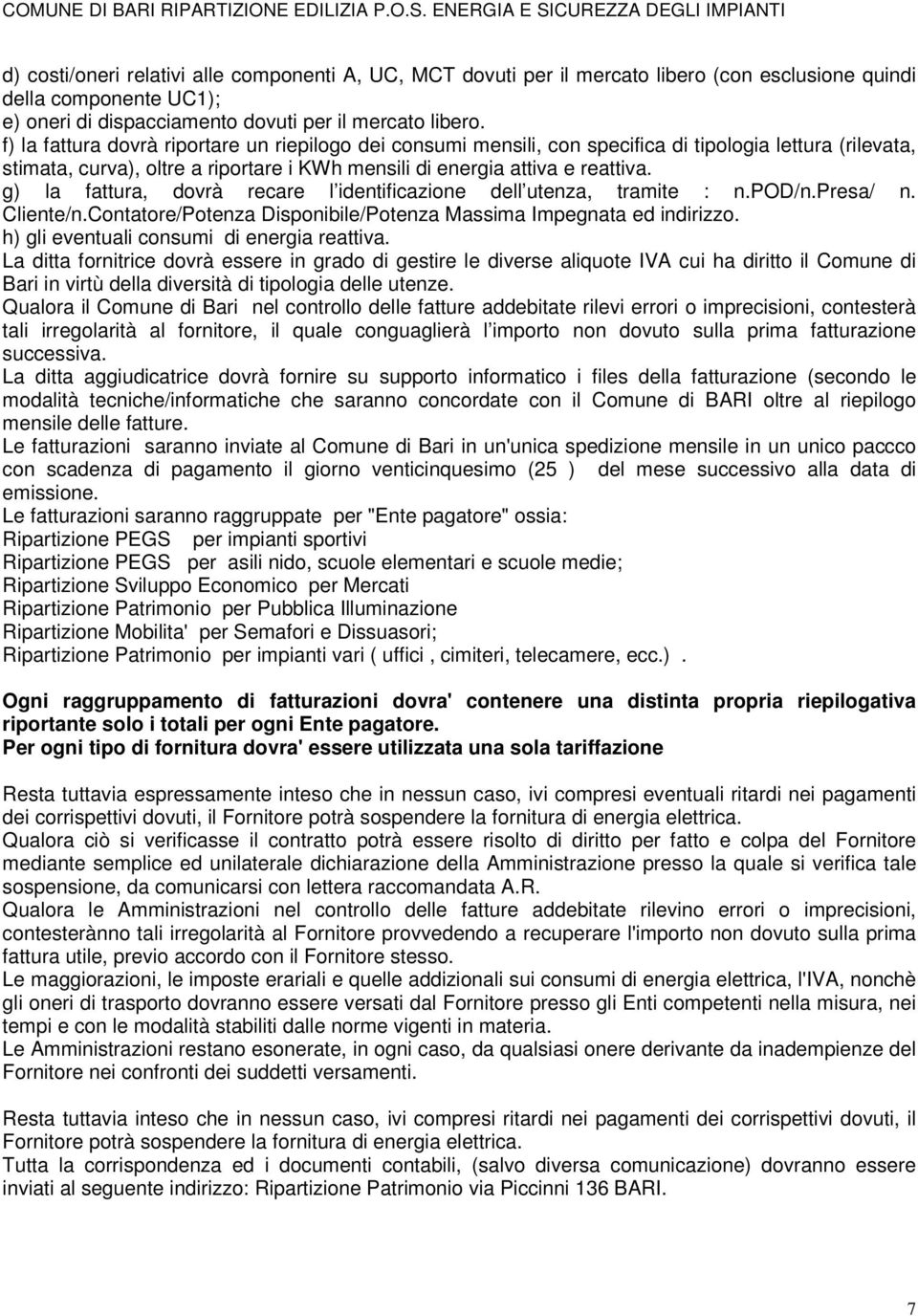 g) la fattura, dovrà recare l identificazione dell utenza, tramite : n.pod/n.presa/ n. Cliente/n.Contatore/Potenza Disponibile/Potenza Massima Impegnata ed indirizzo.