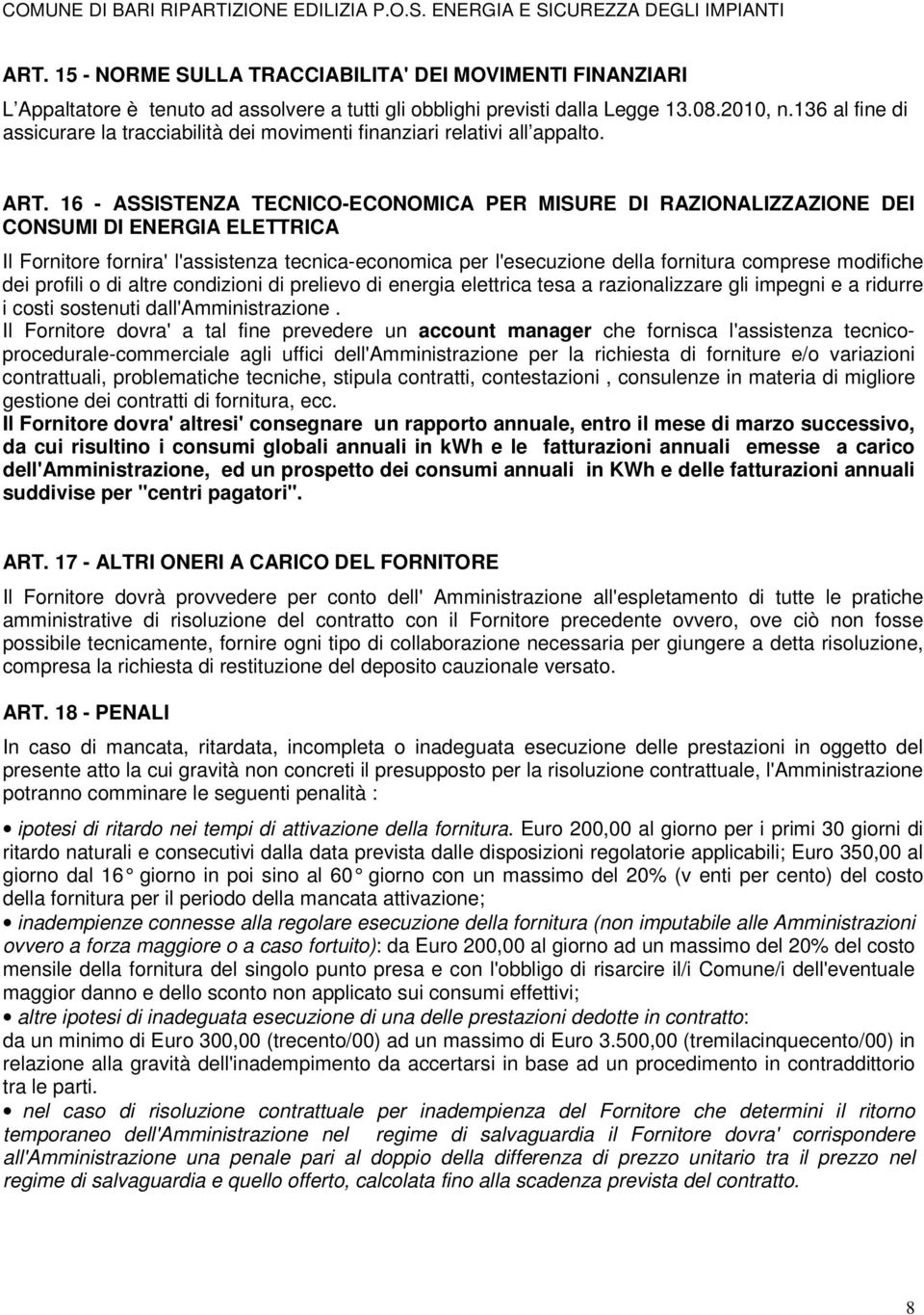 16 - ASSISTENZA TECNICO-ECONOMICA PER MISURE DI RAZIONALIZZAZIONE DEI CONSUMI DI ENERGIA ELETTRICA Il Fornitore fornira' l'assistenza tecnica-economica per l'esecuzione della fornitura comprese