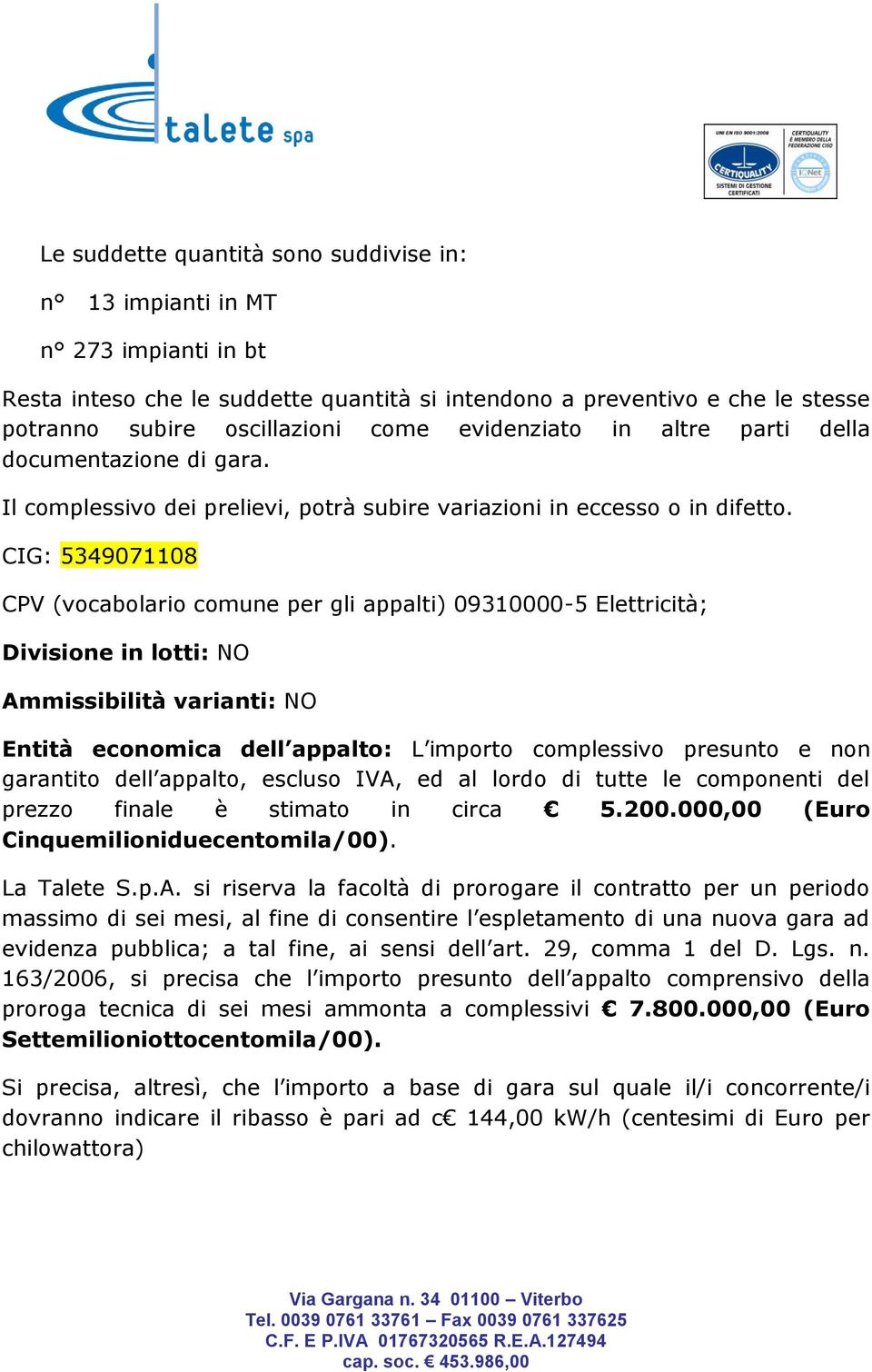 CIG: 5349071108 CPV (vocabolario comune per gli appalti) 09310000-5 Elettricità; Divisione in lotti: NO Ammissibilità varianti: NO Entità economica dell appalto: L importo complessivo presunto e non