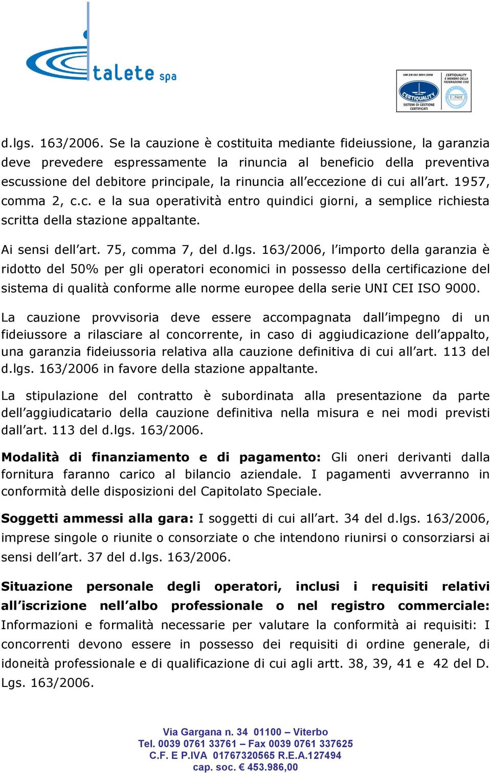 cui all art. 1957, comma 2, c.c. e la sua operatività entro quindici giorni, a semplice richiesta scritta della stazione appaltante. Ai sensi dell art. 75, comma 7, del d.lgs.