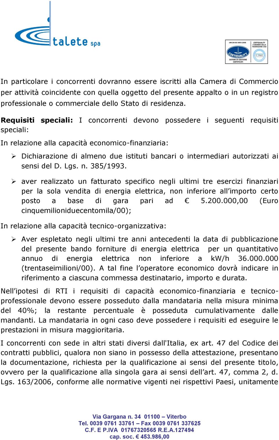 Requisiti speciali: I concorrenti devono possedere i seguenti requisiti speciali: In relazione alla capacità economico-finanziaria: Dichiarazione di almeno due istituti bancari o intermediari