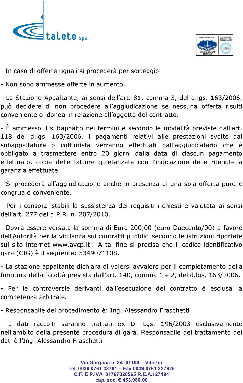 - È ammesso il subappalto nei termini e secondo le modalità previste dall art. 118 del d.lgs. 163/2006.