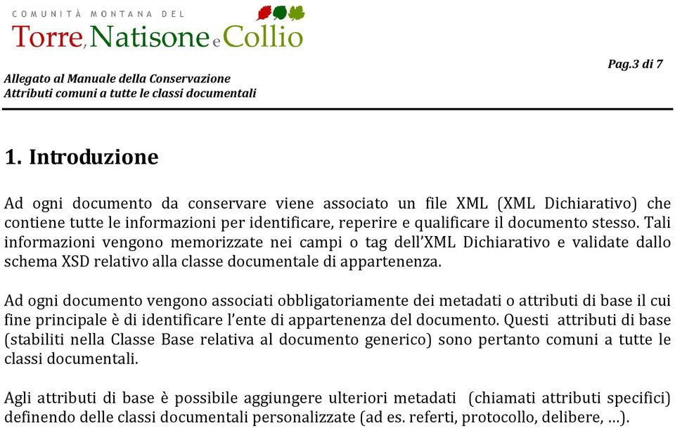 Tali informazioni vengono memorizzate nei campi o tag dell XML Dichiarativo e validate dallo schema XSD relativo alla classe documentale di appartenenza.