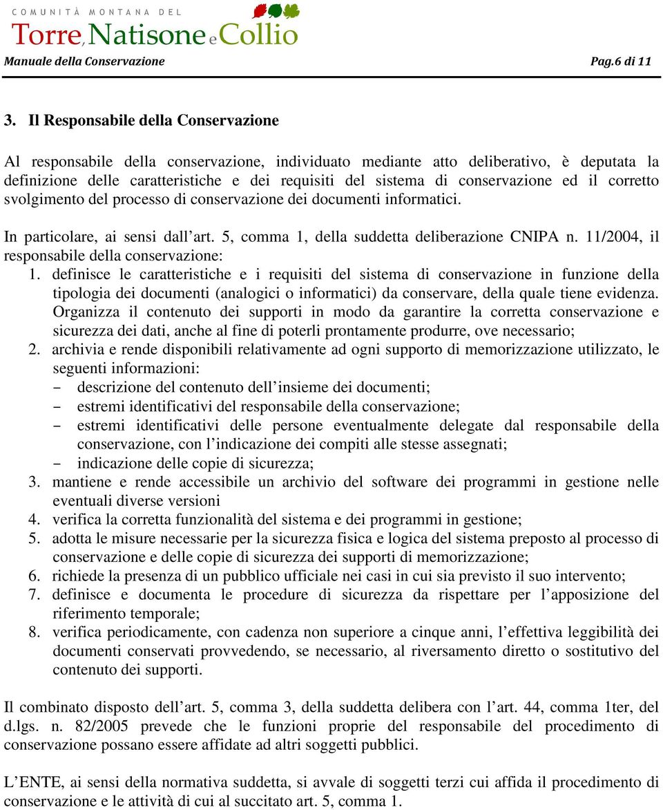 conservazione ed il corretto svolgimento del processo di conservazione dei documenti informatici. In particolare, ai sensi dall art. 5, comma 1, della suddetta deliberazione CNIPA n.