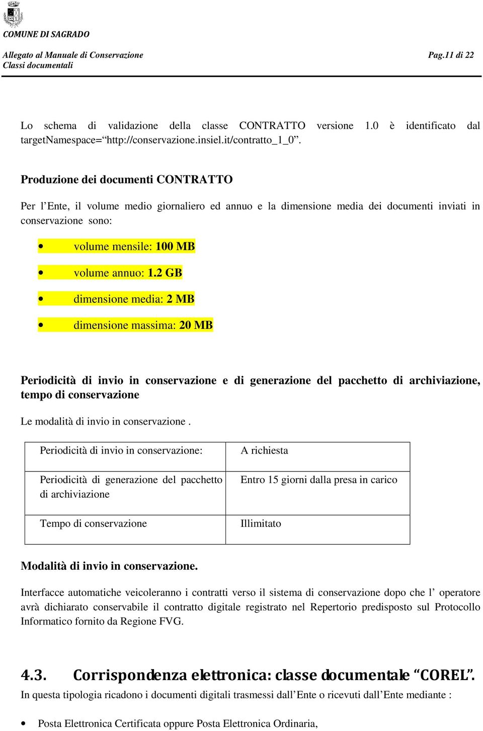 2 GB dimensione media: 2 MB dimensione massima: 20 MB Periodicità di invio in conservazione e di generazione del pacchetto di archiviazione, tempo di conservazione Le modalità di invio in