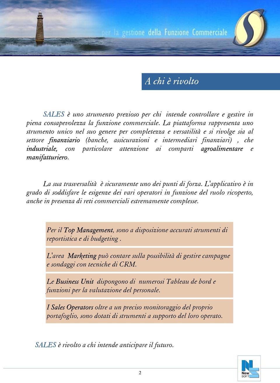 con particolare attenzione ai comparti agroalimentare e manifatturiero. La sua trasversalità è sicuramente uno dei punti di forza.