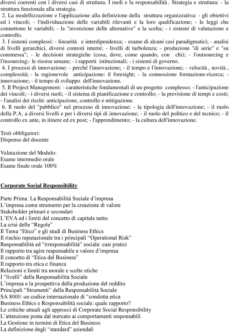 connettono le variabili; - la "invenzione delle alternative" e la scelta; - i sistemi di valutazione e controllo. 3.