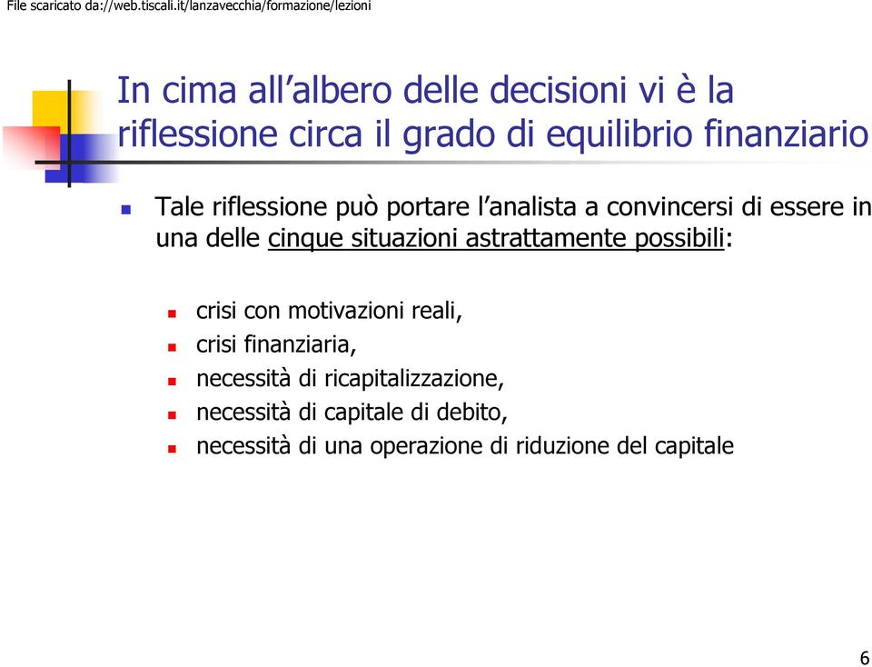 astrattamente possibili: crisi con motivazioni reali, crisi finanziaria, necessità di