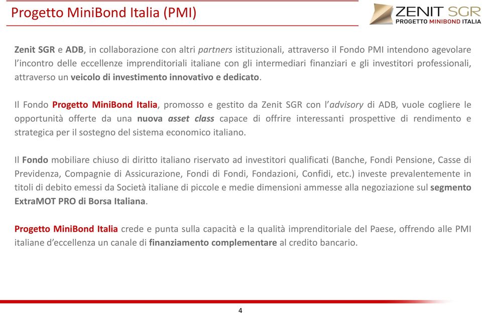 Il Fondo Progetto MiniBond Italia, promosso e gestito da Zenit SGR con l advisory di ADB, vuole cogliere le opportunità offerte da una nuova asset class capace di offrire interessanti prospettive di