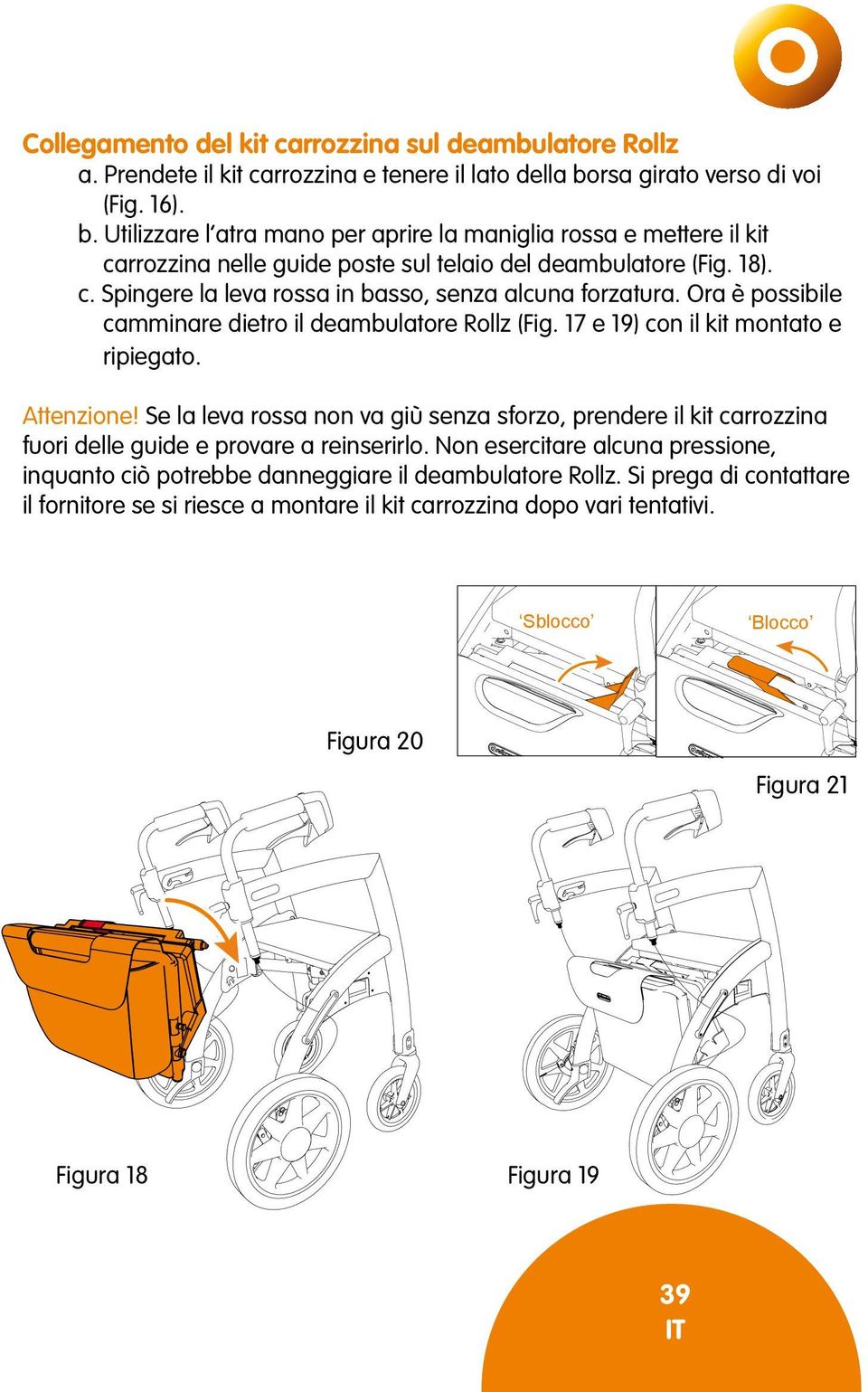 Ora è possibile camminare dietro il deambulatore Rollz (Fig. 17 e 19) con il kit montato e ripiegato. Attenzione!