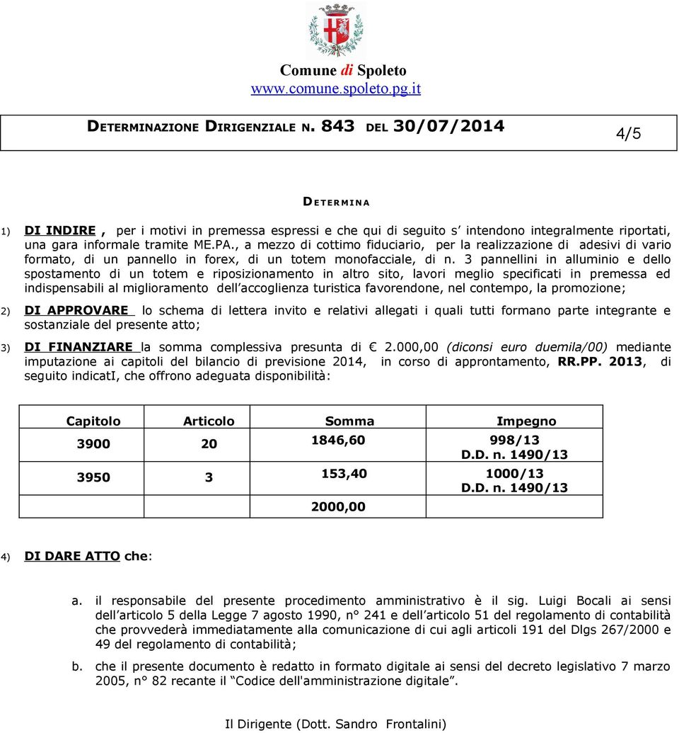 3 pannellini in alluminio e dello spostamento di un totem e riposizionamento in altro sito, lavori meglio specificati in premessa ed indispensabili al miglioramento dell accoglienza turistica