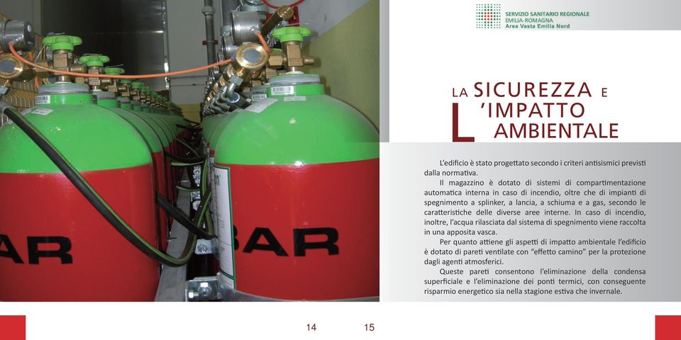 delle diverse aree interne. In caso di incendio, inoltre, l acqua rilasciata dal sistema di spegnimento viene raccolta in una apposita vasca.