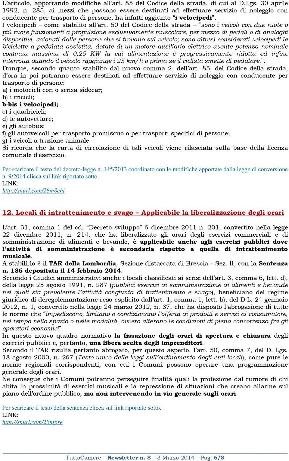 50 del Codice della strada sono i veicoli con due ruote o più ruote funzionanti a propulsione esclusivamente muscolare, per mezzo di pedali o di analoghi dispositivi, azionati dalle persone che si