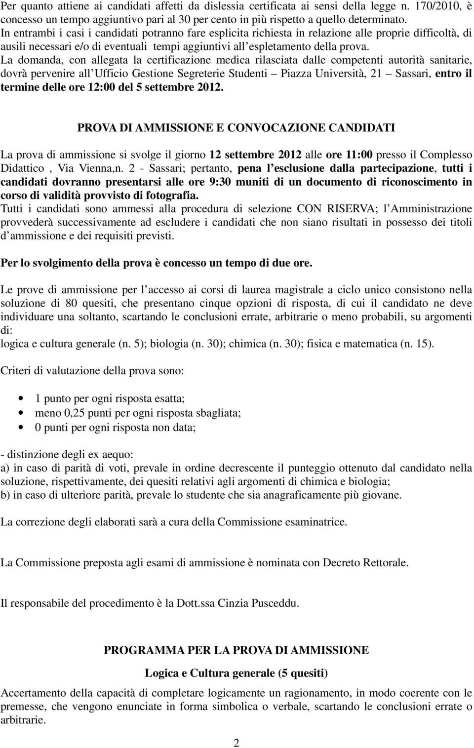 La domanda, con allegata la certificazione medica rilasciata dalle competenti autorità sanitarie, dovrà pervenire all Ufficio Gestione Segreterie Studenti Piazza Università, 21 Sassari, entro il