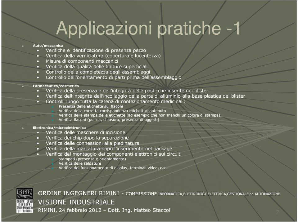 pasticche inserite nei blister Verifica dell integrità dell incollaggio della parte di alluminio alla base plastica del blister Controlli lungo tutta la catena di confezionamento medicinali: Presenza