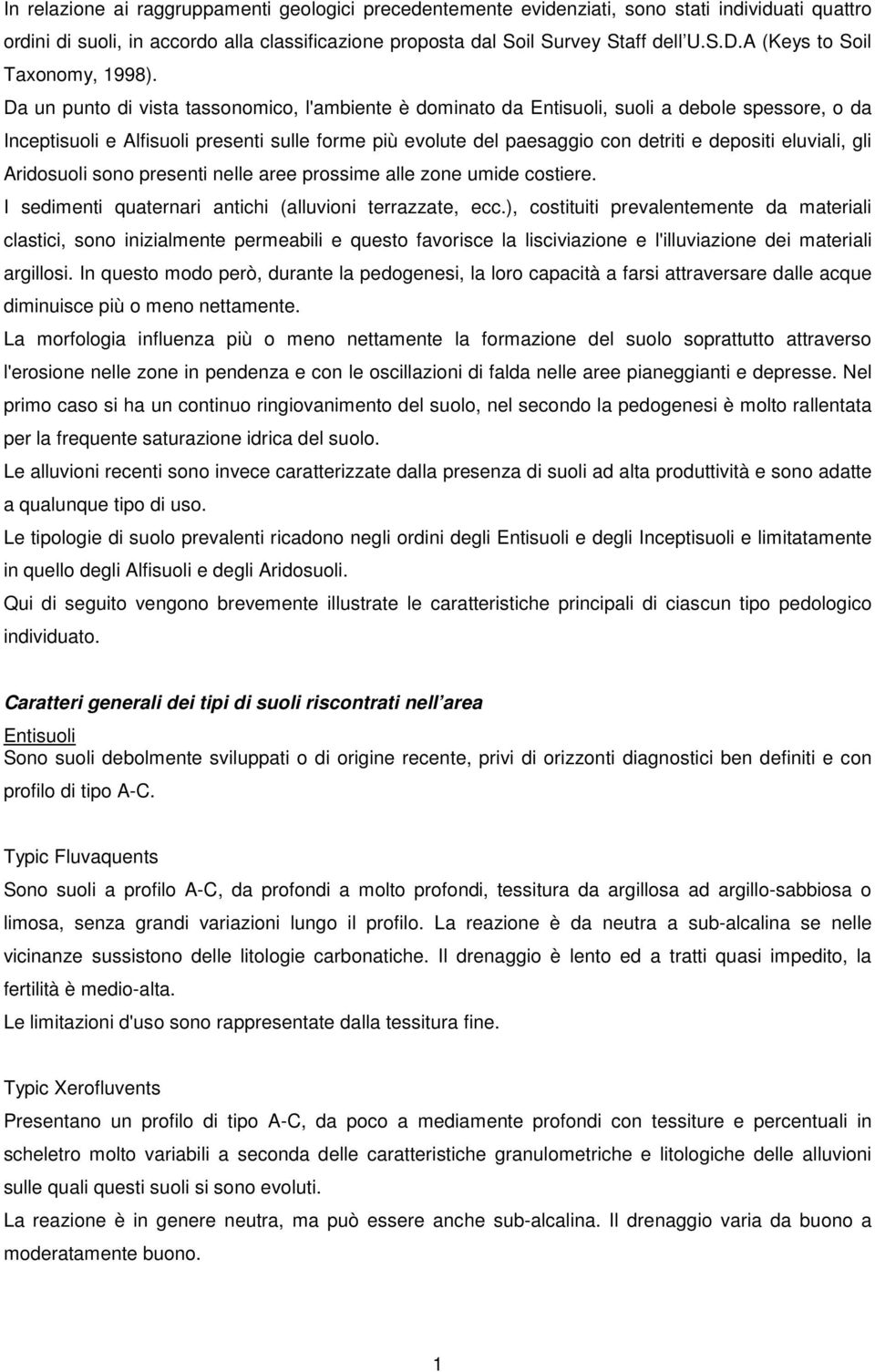 Da un punto di vista tassonomico, l'ambiente è dominato da Entisuoli, suoli a debole spessore, o da Inceptisuoli e Alfisuoli presenti sulle forme più evolute del paesaggio con detriti e depositi