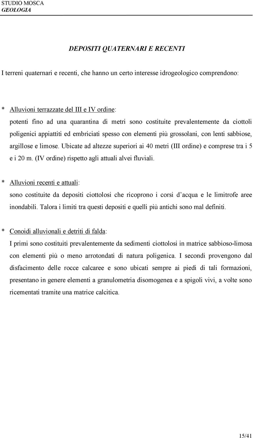 Ubicate ad altezze superiori ai 40 metri (III ordine) e comprese tra i 5 e i 20 m. (IV ordine) rispetto agli attuali alvei fluviali.