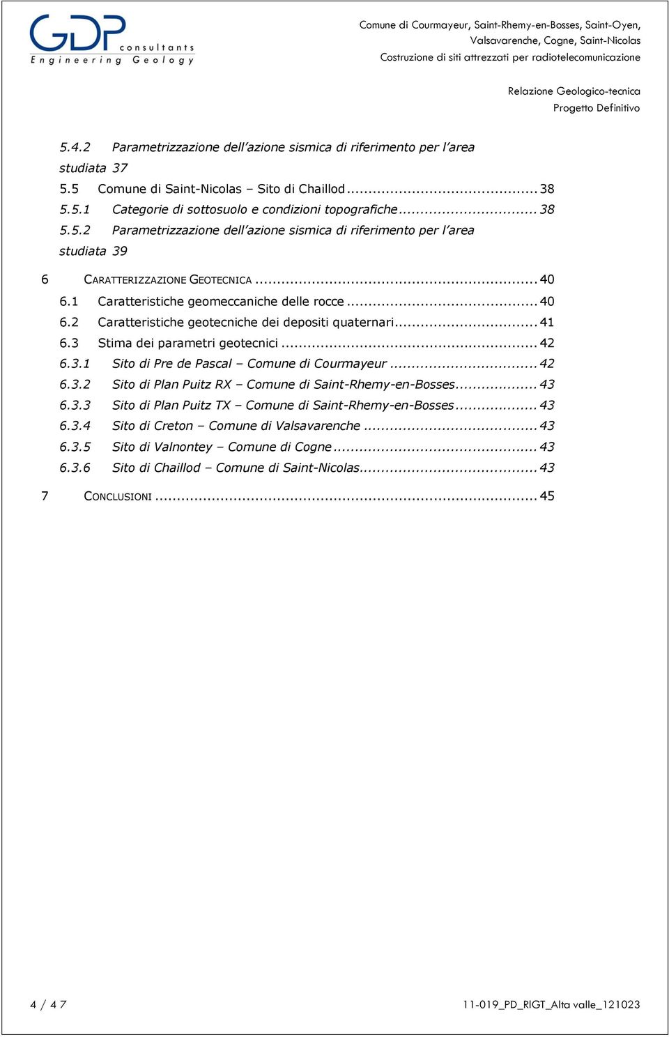 .. 40 6.1 Caratteristiche geomeccaniche delle rocce... 40 6.2 Caratteristiche geotecniche dei depositi quaternari... 41 6.3 Stima dei parametri geotecnici... 42 6.3.1 Sito di Pre de Pascal Comune di Courmayeur.