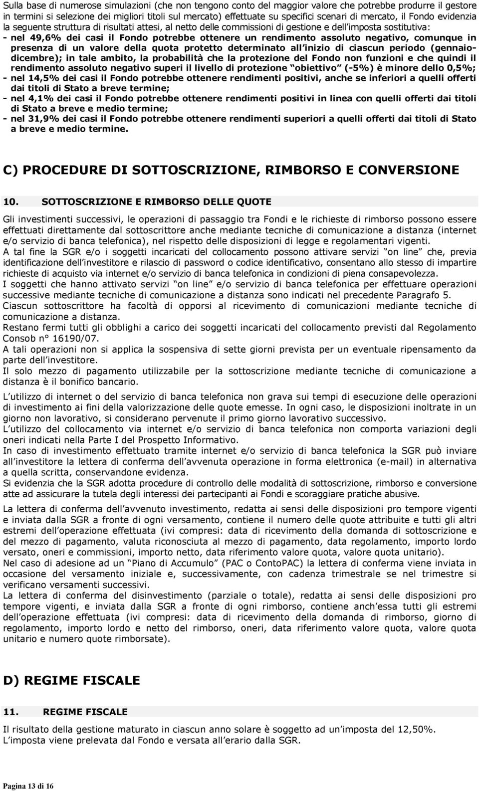 rendimento assoluto negativo, comunque in presenza di un valore della quota protetto determinato all inizio di ciascun periodo (gennaiodicembre); in tale ambito, la probabilità che la protezione del