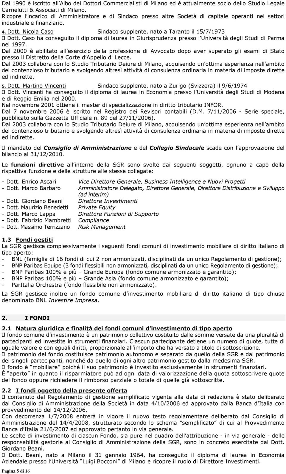 Nicola Caso Sindaco supplente, nato a Taranto il 15/7/1973 Il Dott. Caso ha conseguito il diploma di laurea in Giurisprudenza presso l Università degli Studi di Parma nel 1997.