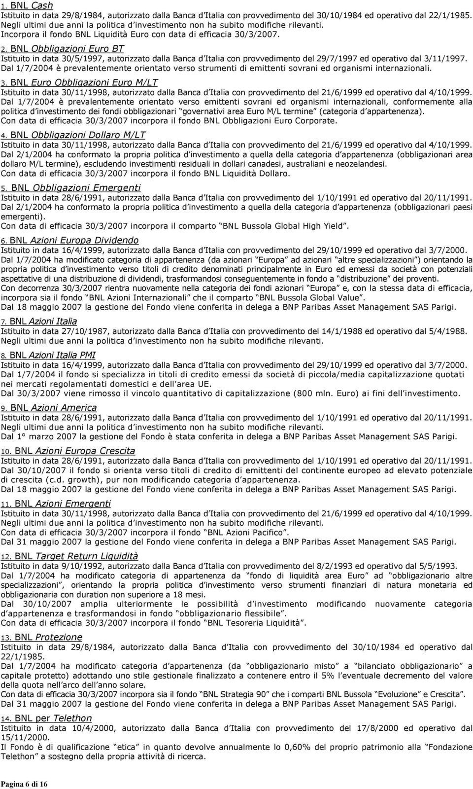 BNL Obbligazioni Euro BT Istituito in data 30/5/1997, autorizzato dalla Banca d Italia con provvedimento del 29/7/1997 ed operativo dal 3/11/1997.