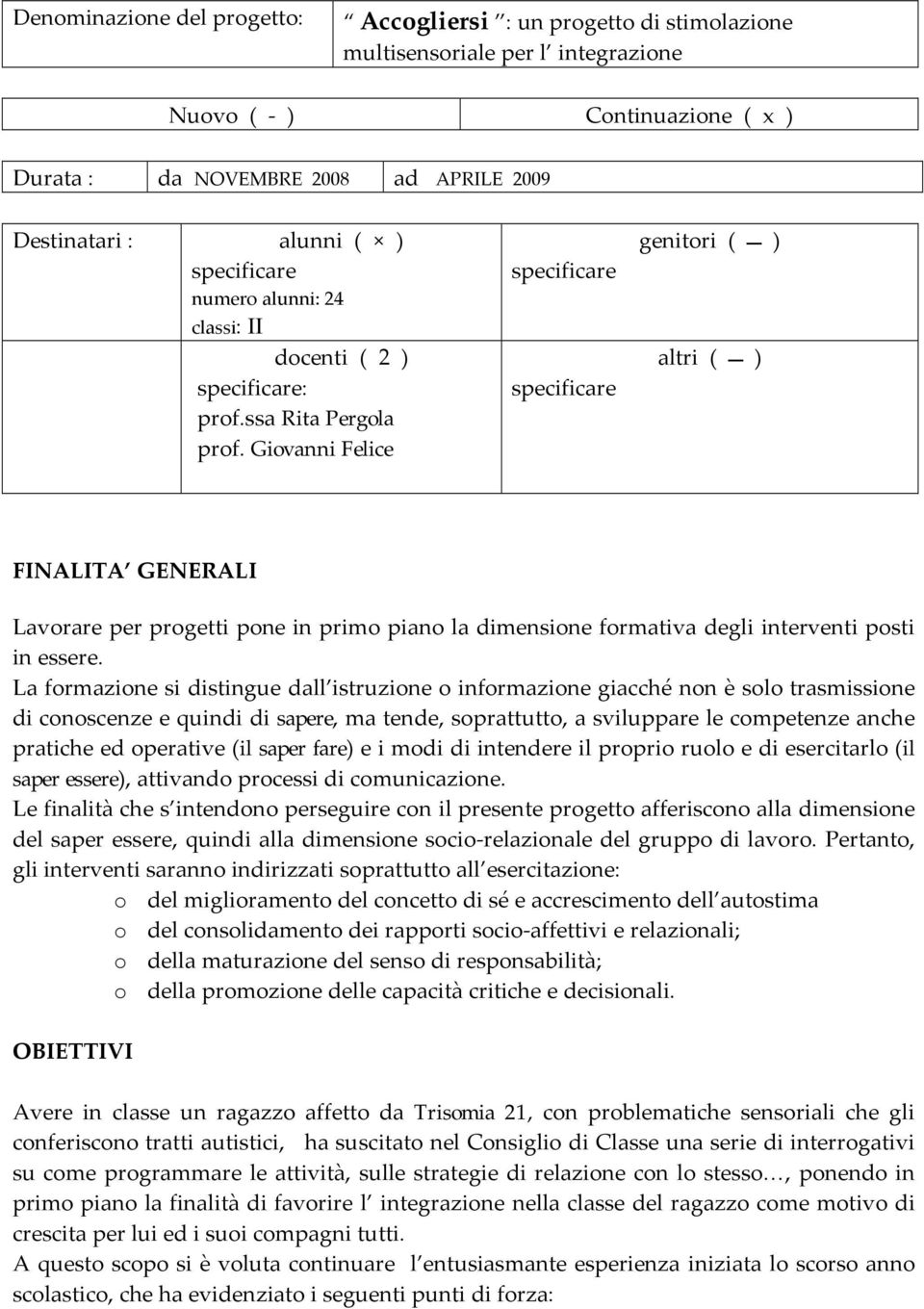 Giovanni Felice specificare specificare genitori ( ) altri ( ) FINALITA GENERALI Lavorare per progetti pone in primo piano la dimensione formativa degli interventi posti in essere.