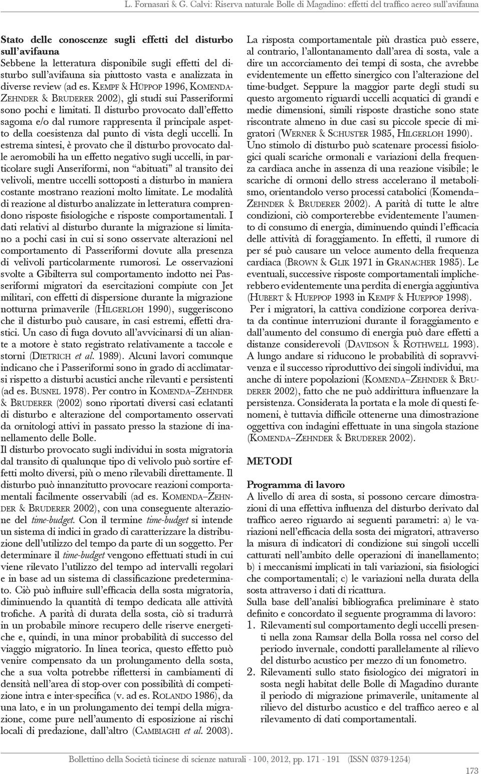 Il disturbo provocato dall effetto sagoma e/o dal rumore rappresenta il principale aspetto della coesistenza dal punto di vista degli uccelli.