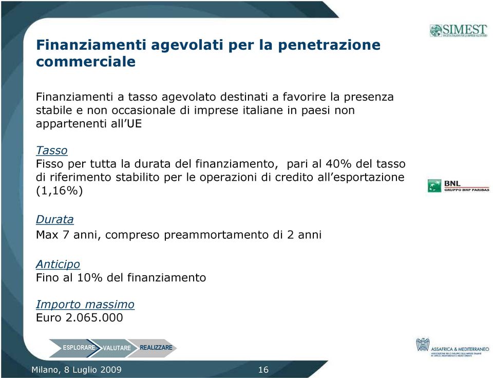 finanziamento, pari al 40% del tasso di riferimento stabilito per le operazioni di credito all esportazione (1,16%) Durata