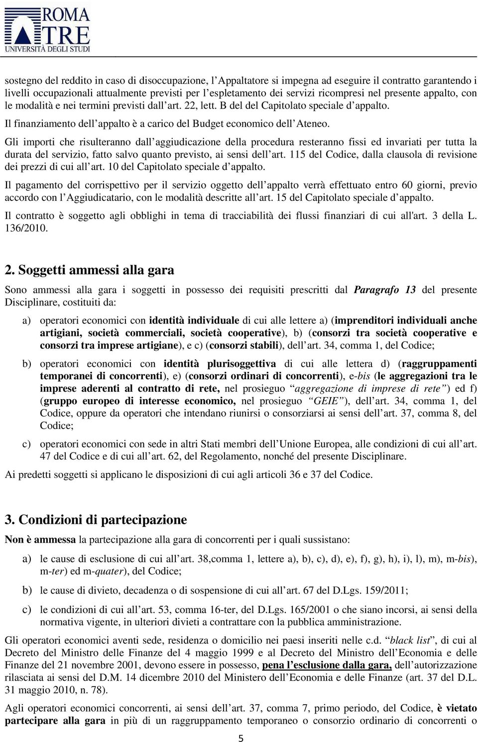 Gli importi che risulteranno dall aggiudicazione della procedura resteranno fissi ed invariati per tutta la durata del servizio, fatto salvo quanto previsto, ai sensi dell art.