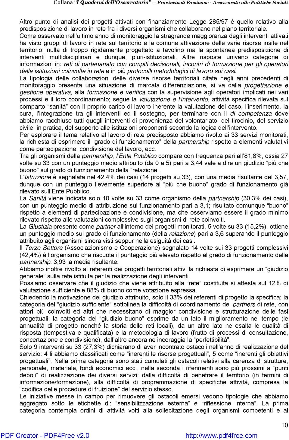 nel territorio; nulla di troppo rigidamente progettato a tavolino ma la spontanea predisposizione di interventi multidisciplinari e dunque, pluri-istituzionali.