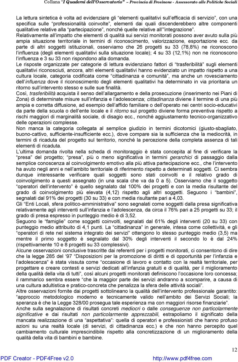 Relativamente all impatto che elementi di qualità sui servizi monitorati possono aver avuto sulla più ampia situazione territoriale in termini di riconoscimento, valorizzazione, esportazione ecc.